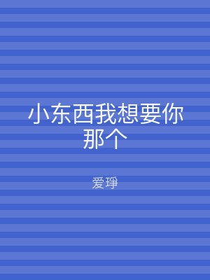 小东西我想要你那个