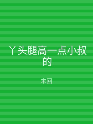 丫头腿高一点小叔的