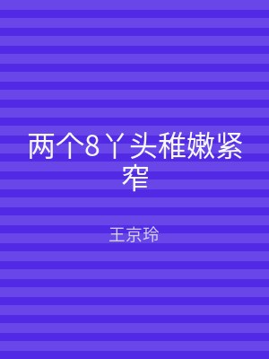 两个8丫头稚嫩紧窄