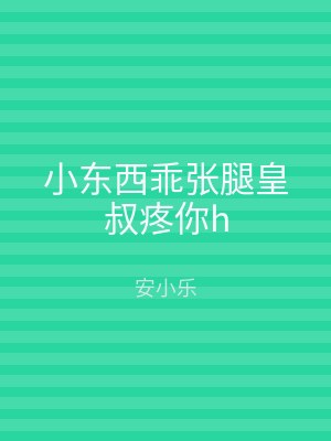 小东西乖张腿皇叔疼你h