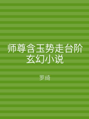 师尊含玉势走台阶玄幻小说