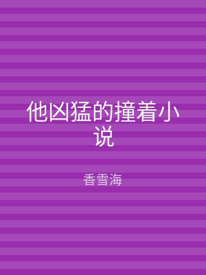 他凶猛的撞着小说