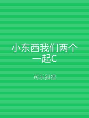 小东西我们两个一起C
