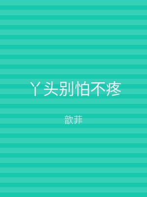 丫头别怕不疼