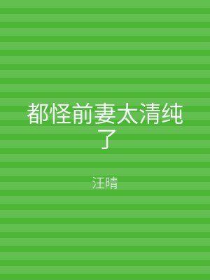 都怪前妻太清纯了