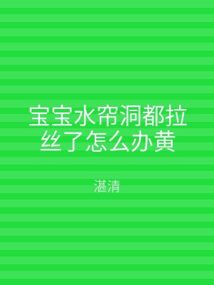 宝宝水帘洞都拉丝了怎么办黄