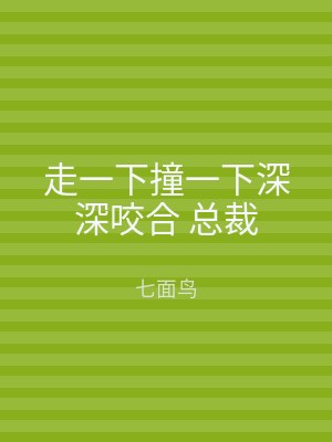 走一下撞一下深深咬合 总裁