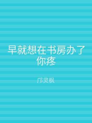 早就想在书房办了你疼