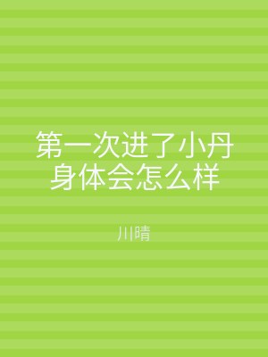 第一次进了小丹身体会怎么样