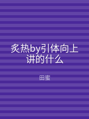 炙热by引体向上讲的什么