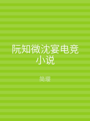 阮知微沈宴电竞小说