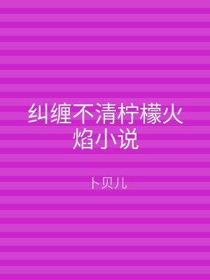 纠缠不清柠檬火焰小说