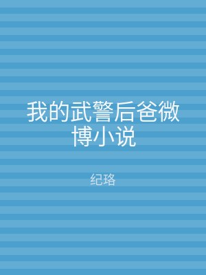 我的武警后爸微博小说