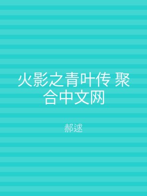 火影之青叶传 聚合中文网