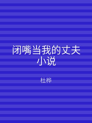 闭嘴当我的丈夫小说